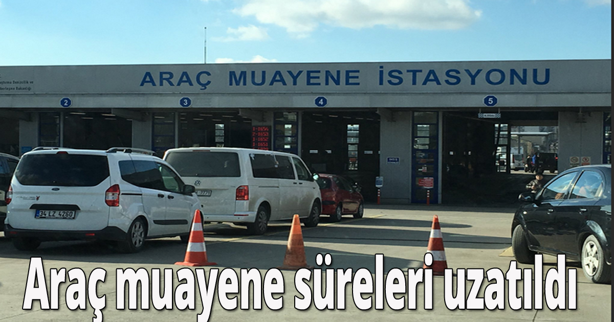Araç muayene süreleri uzatıldı