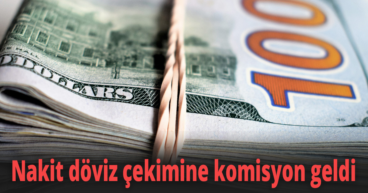 Nakit döviz çekimine komisyon geldi