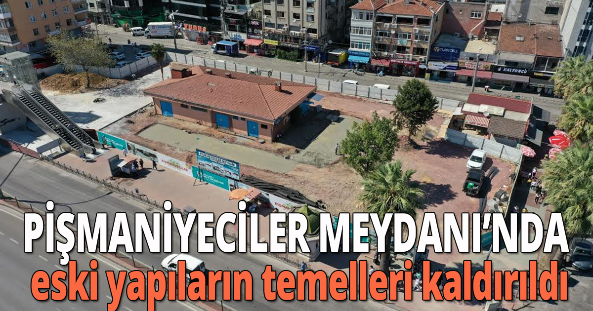 Pişmaniyeciler Meydanı’nda eski yapıların temelleri kaldırıldı