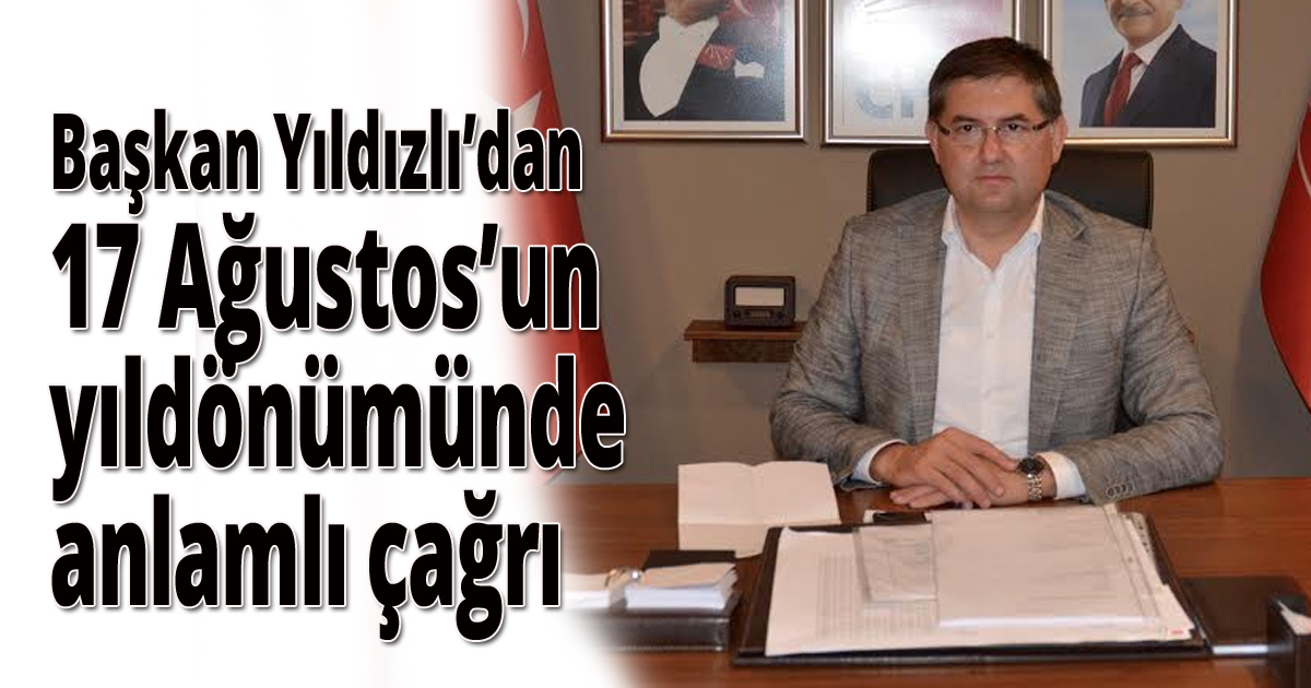 Başkan Yıldızlı’dan 17 Ağustos’un yıldönümünde anlamlı çağrı