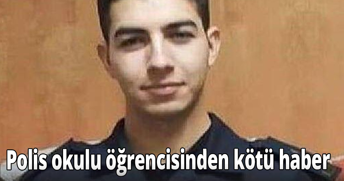 Polis okulu öğrencisinden kötü haber