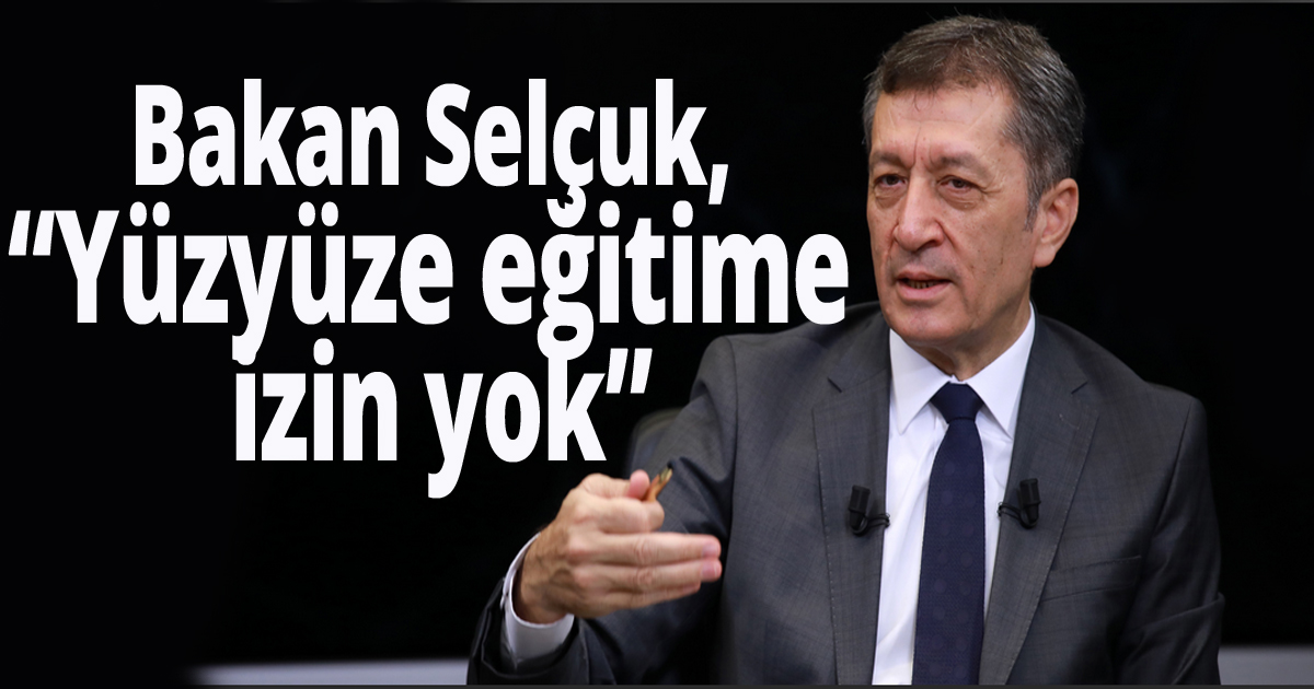 Bakan Selçuk, 'Yüzyüze eğitime izin yok' dedi