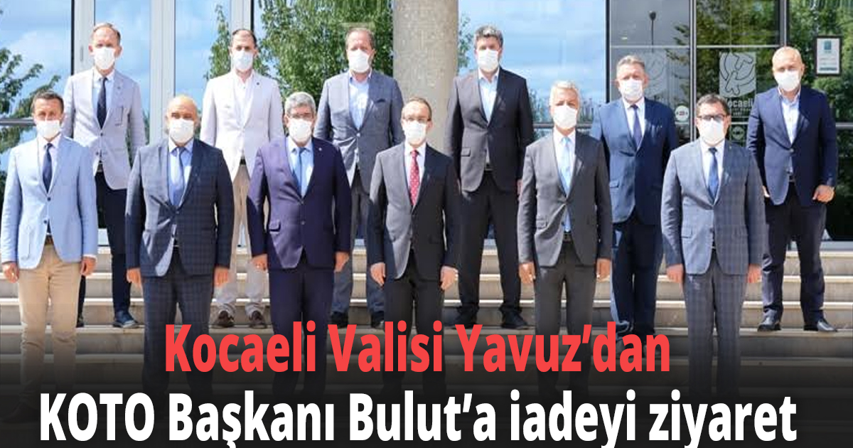 Kocaeli Valisi Yavuz’dan KOTO Başkanı Bulut’a iadeyi ziyaret