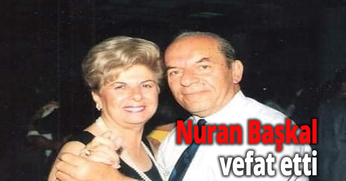 Nuran Başkal vefat etti