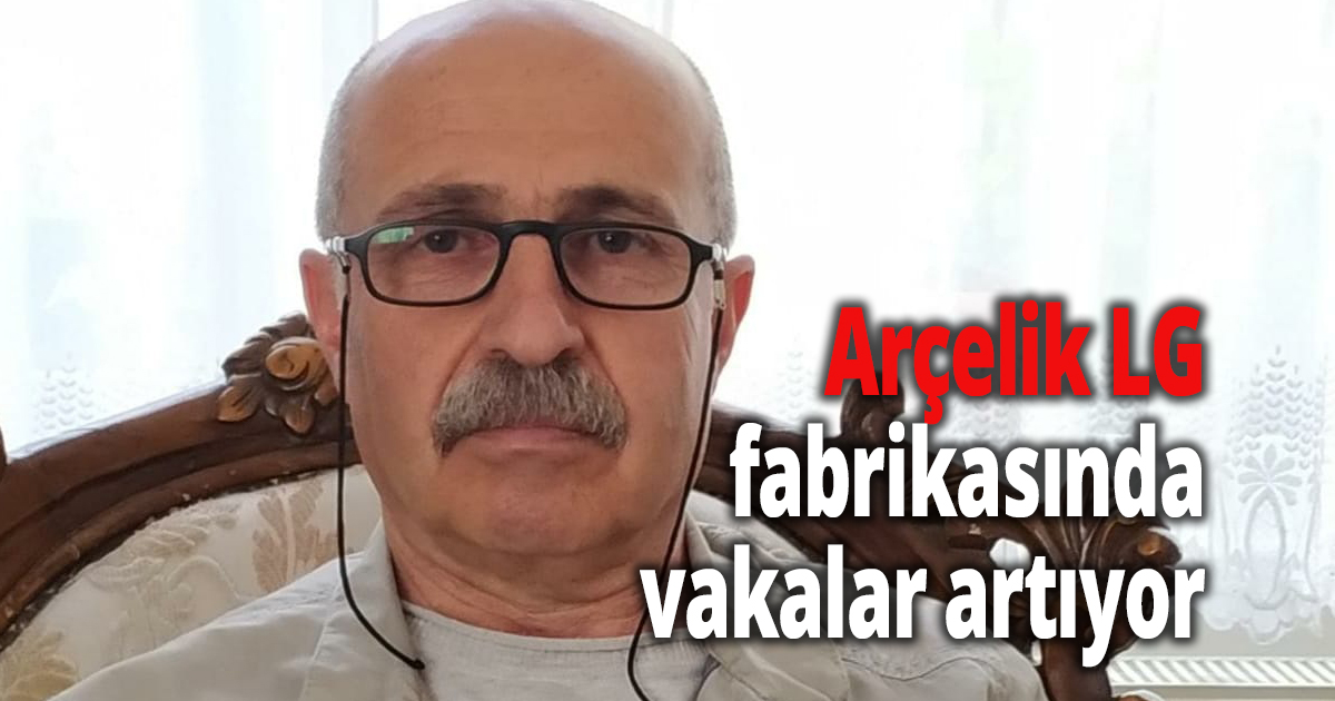 Arçelik LG fabrikasında vakalar artıyor