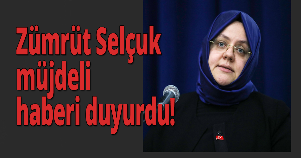  Bakan Zümrüt Selçuk,müjdeli haberi duyurdu!