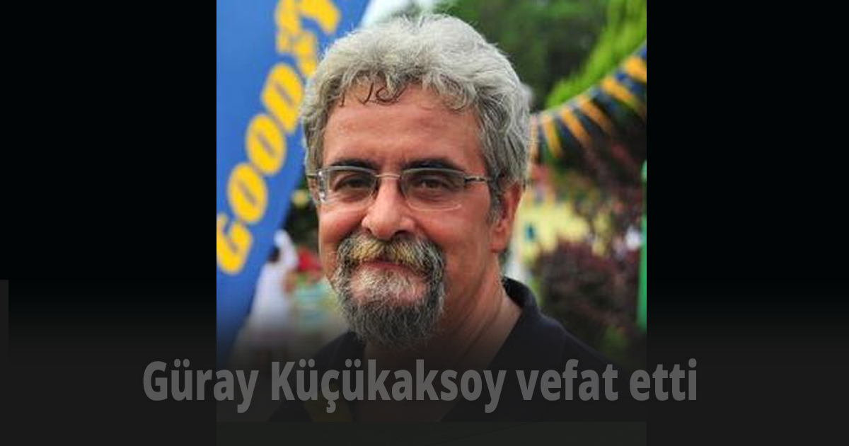 Güray Küçükaksoy vefat etti