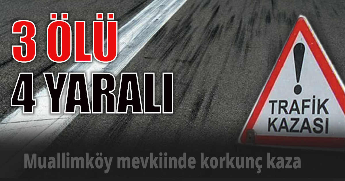 Muallimköy mevkiinde korkunç kaza