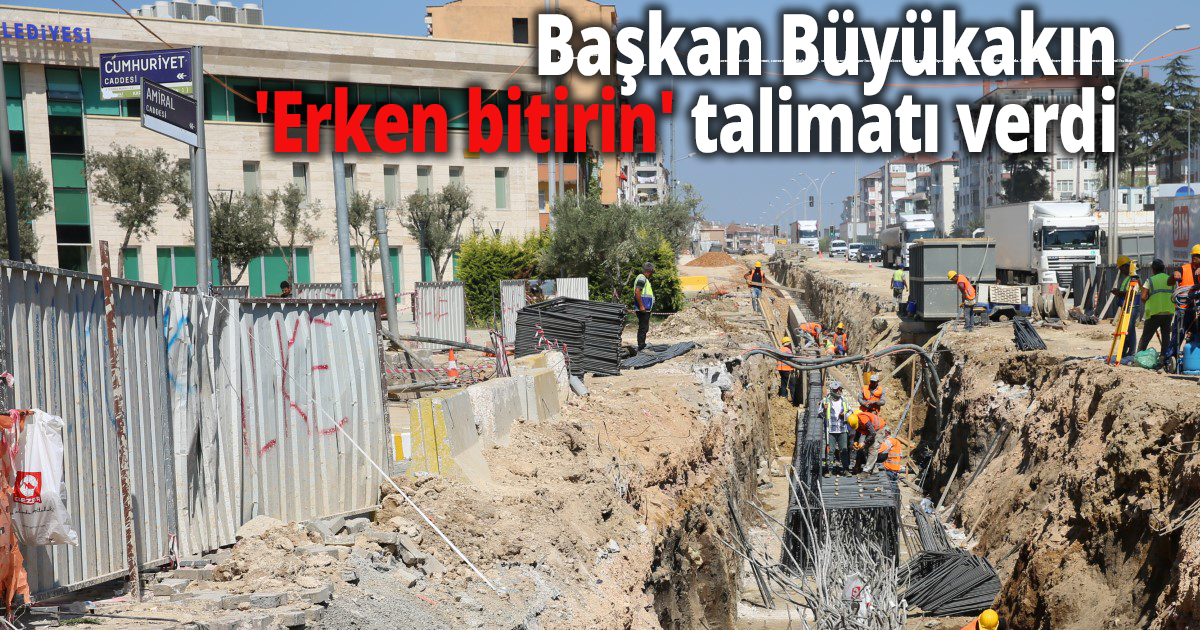 Başkan Büyükakın 'Erken bitirin' talimatı verdi