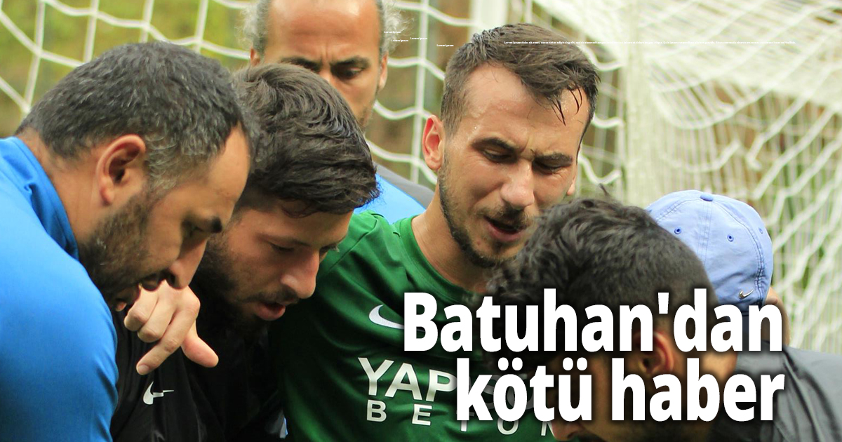 Batuhan'dan kötü haber