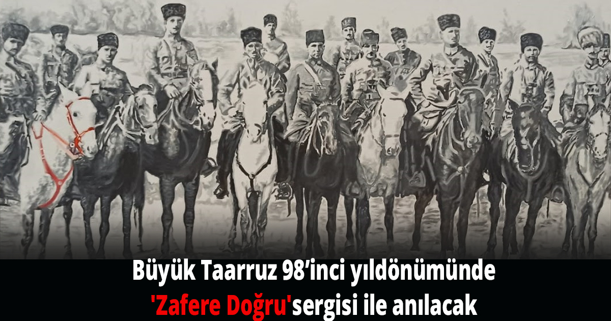 Büyük Taarruz 98’inci yıldönümünde 'Zafere Doğru'sergisi ile anılacak