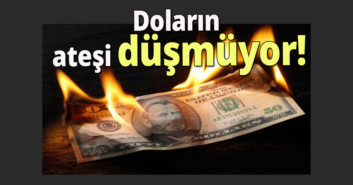 Doların ateşi düşmüyor!