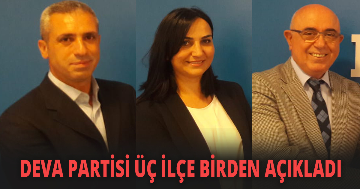 DEVA PARTİSİ ÜÇ İLÇE BİRDEN AÇIKLADI