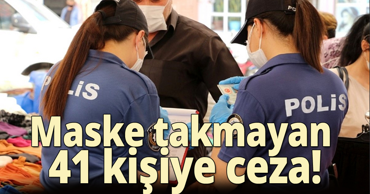 Maske takmayan 41 kişiye ceza!