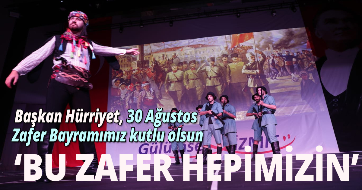 Başkan Hürriyet, 30 Ağustos Zafer Bayramımız kutlu olsun. 'Bu zafer hepimizin'