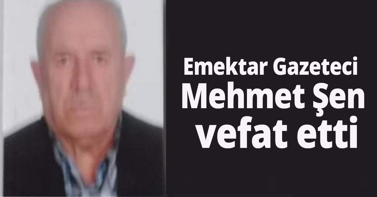 Emektar gazeteci Mehmet Şen vefat etti