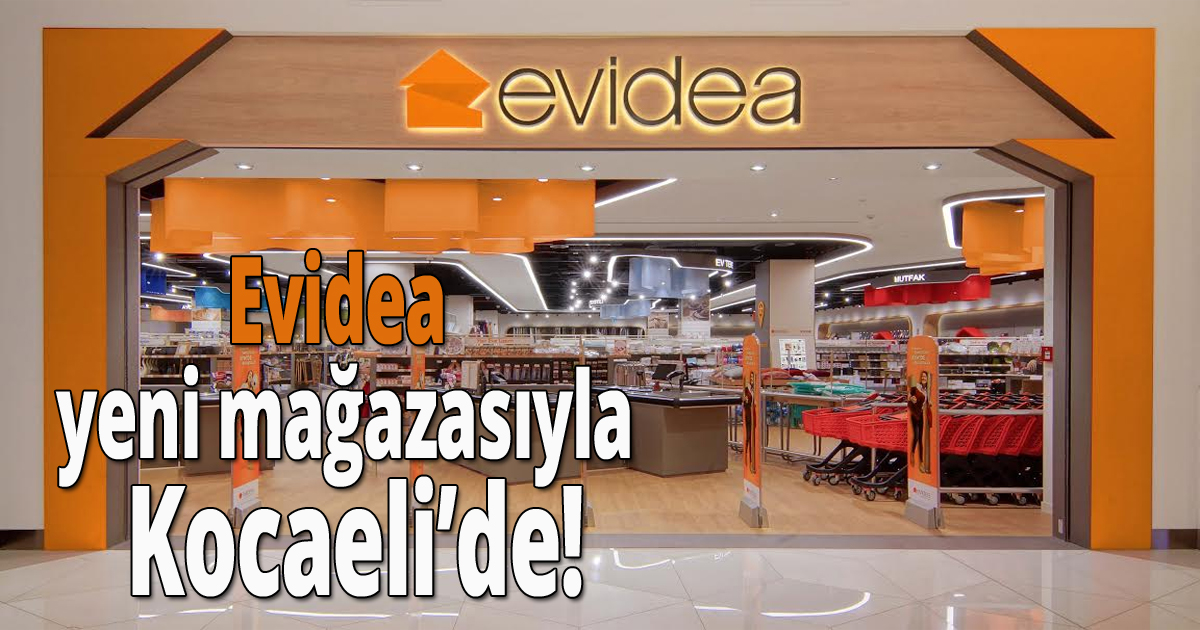 Evidea yeni mağazasıyla Kocaeli’de!