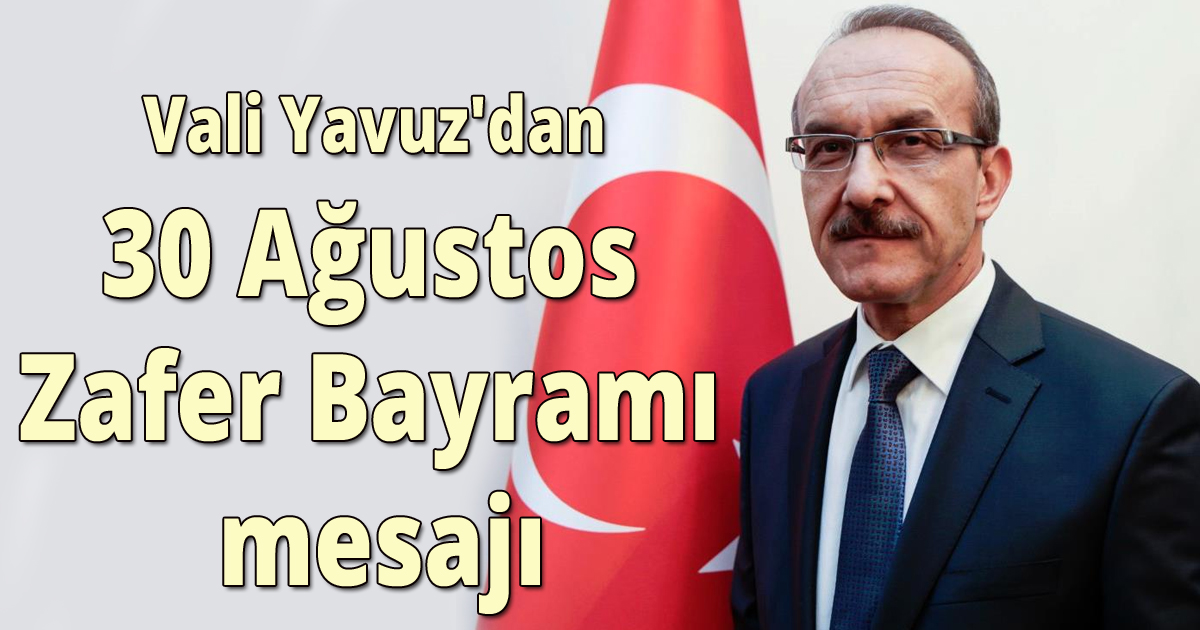 Vali Yavuz'dan 30 Ağustos Zafer bayramı mesajı