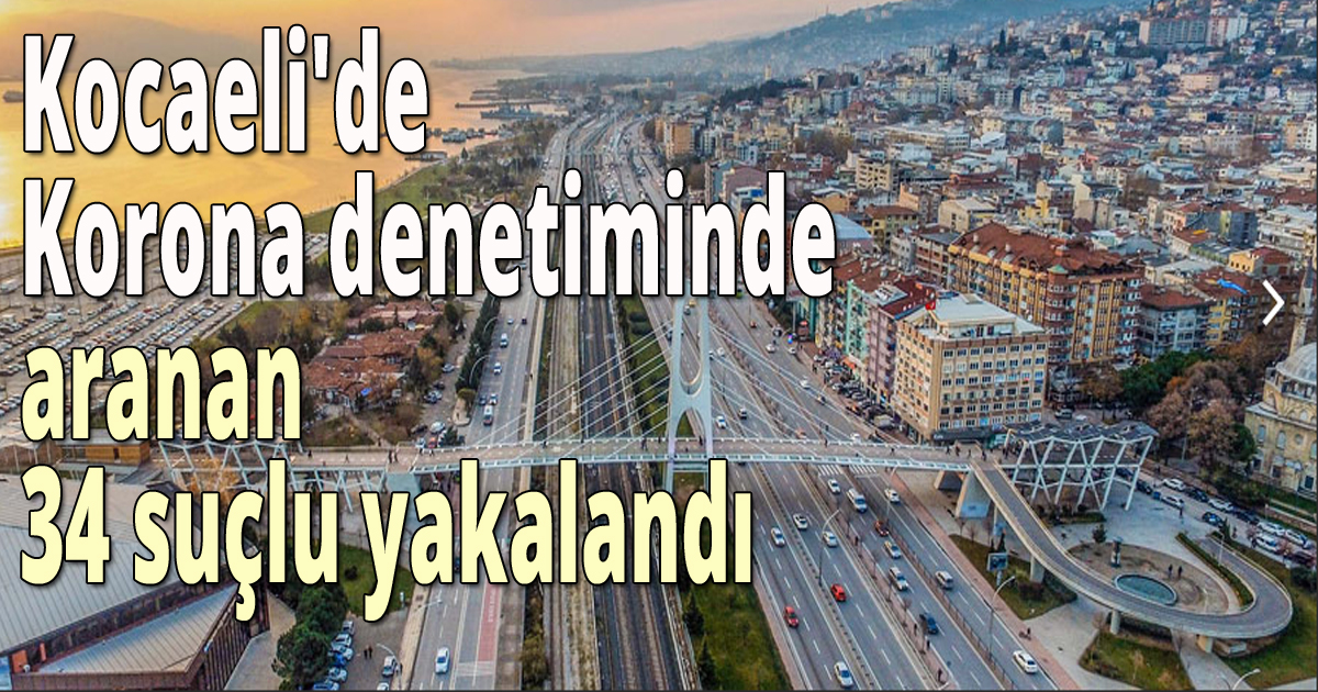 Kocaeli'de korona denetiminde araran 34 suçlu yakalandı