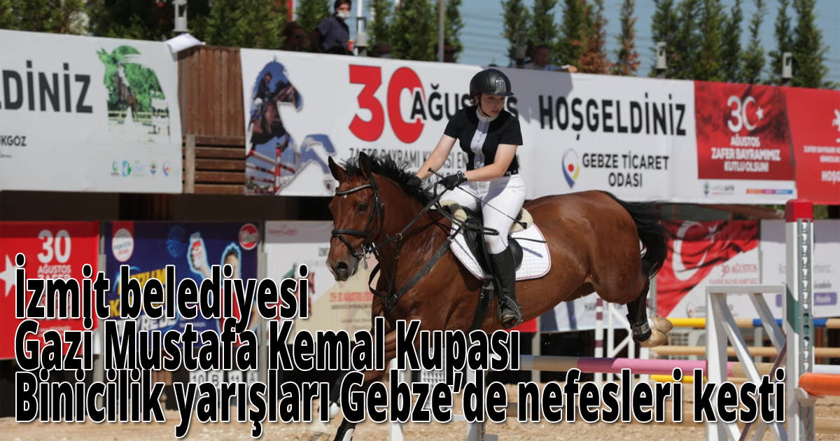 İzmit belediyesi Gazi Mustafa Kemal Kupası Binicilik yarışları Gebze’de nefesleri kesti 