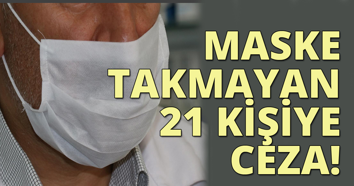Maske takmayan 21 kişiye ceza!