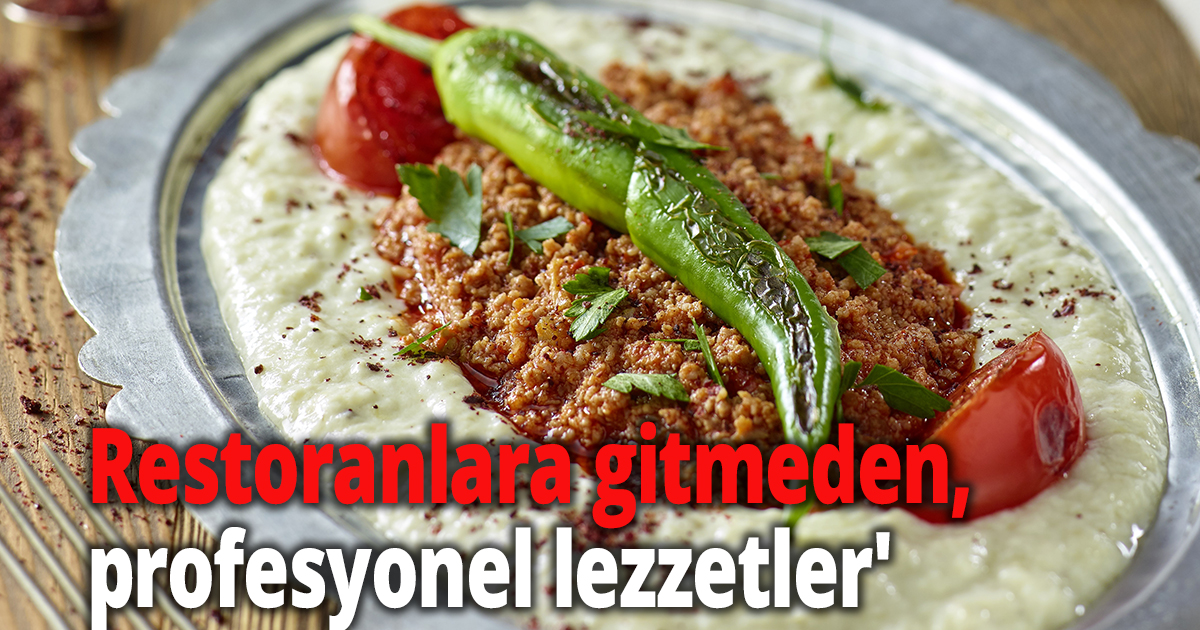 'Restoranlara gitmeden, profesyonel lezzetler'