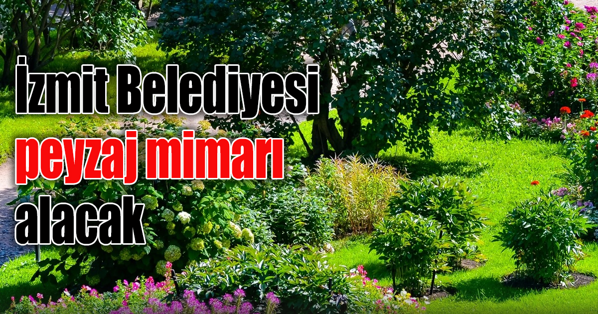 İzmit Belediyesi peyzaj mimarı alacak