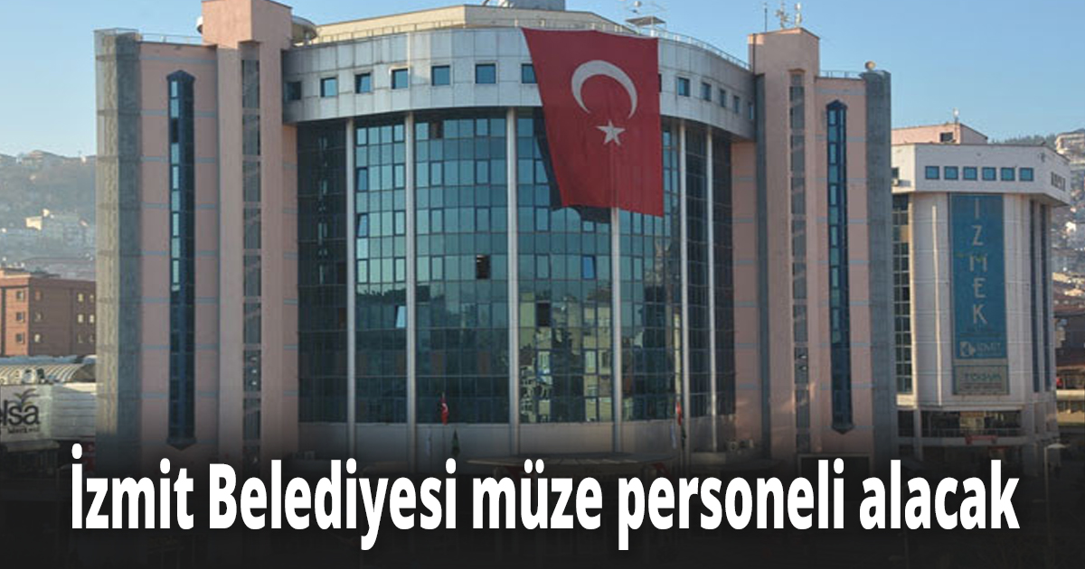 İzmit Belediyesi müze personeli alacak