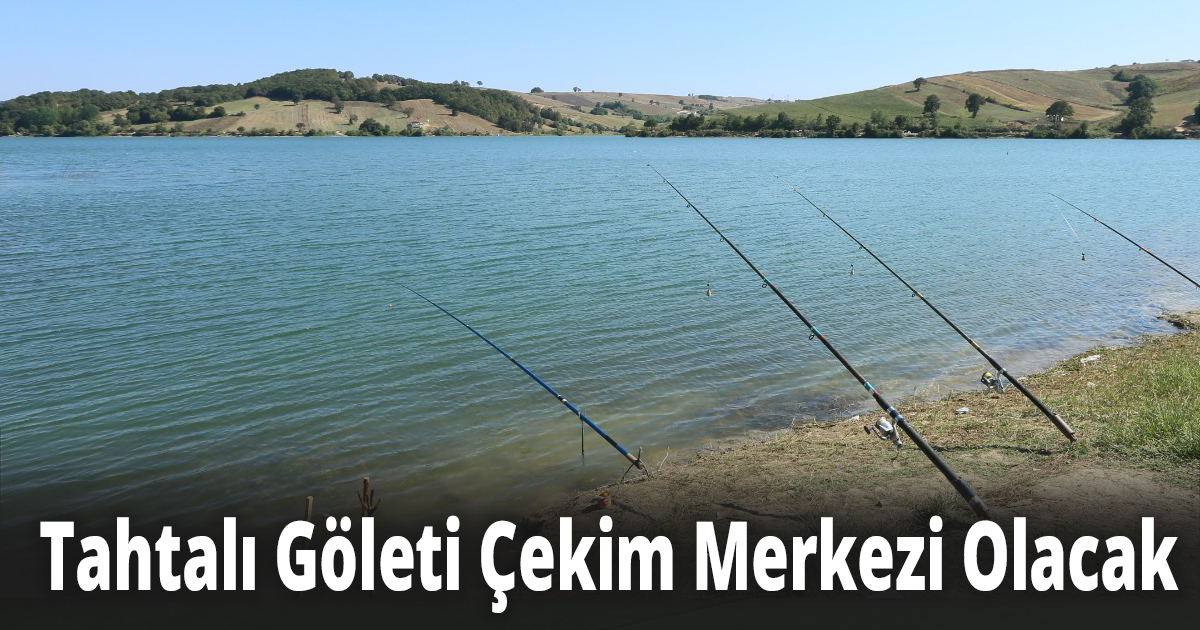 Tahtalı Göleti Çekim Merkezi Olacak