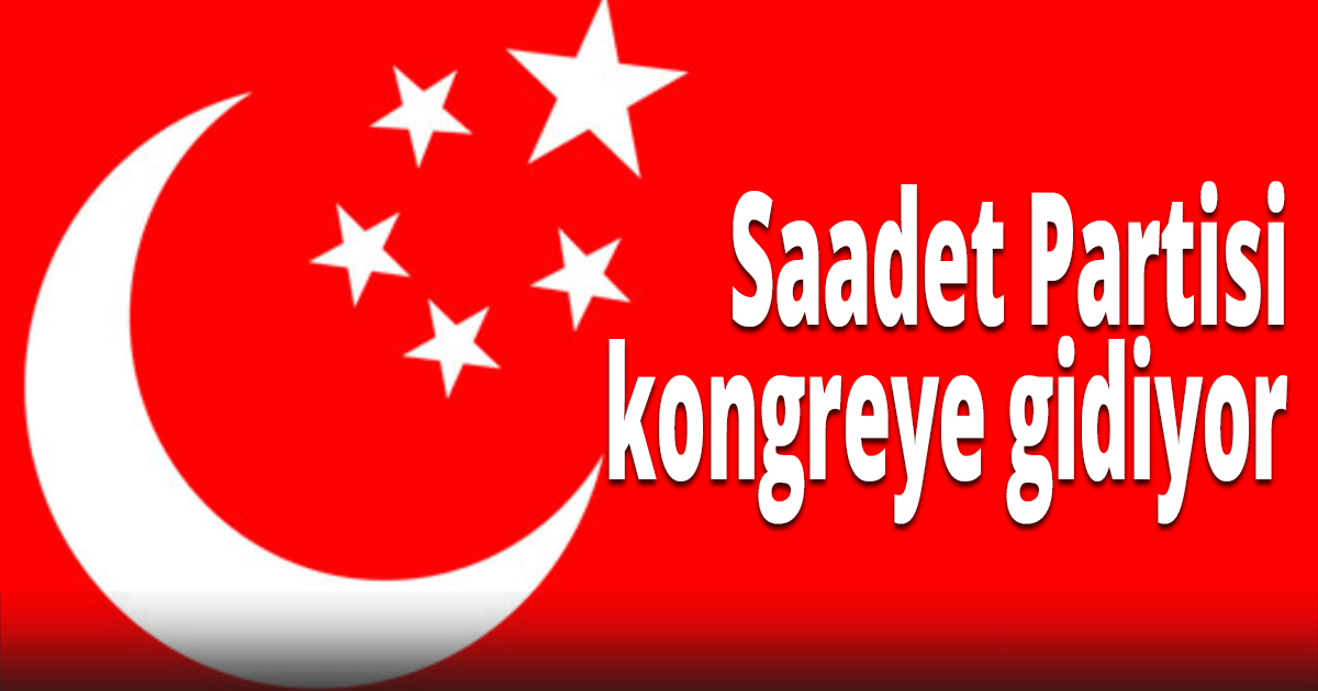 Saadet Partisi kongreye gidiyor