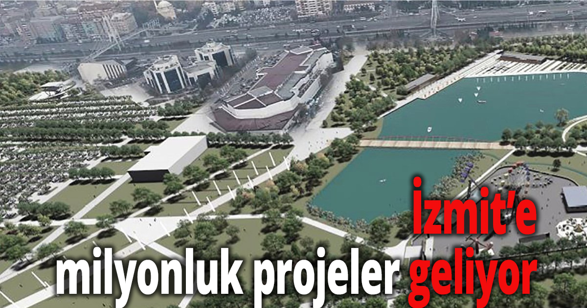 İzmit’e milyonluk projeler geliyor