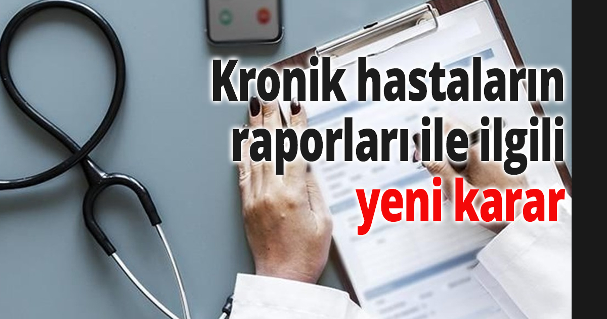 Kronik hastaların raporları ile ilgili yeni karar