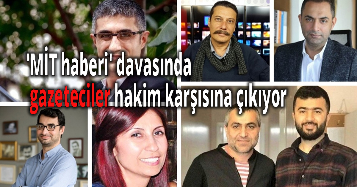 'MİT haberi' davasında gazeteciler hakim karşısına çıkıyor