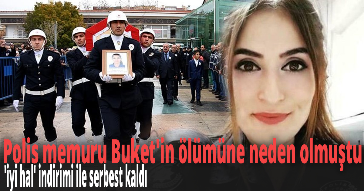 Polis memuru Buket'in ölümüne neden olmuştu
