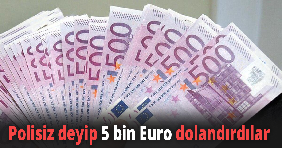 Polisiz deyip 5 bin Euro dolandırdılar