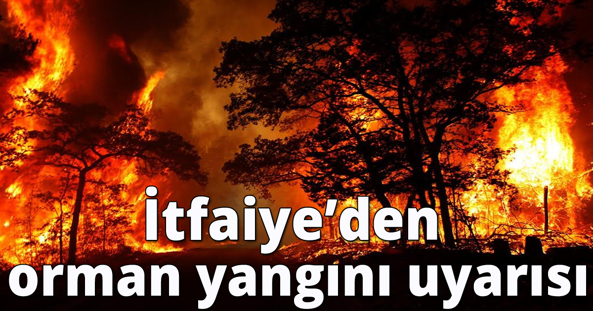 İtfaiye’den orman yangını uyarısı