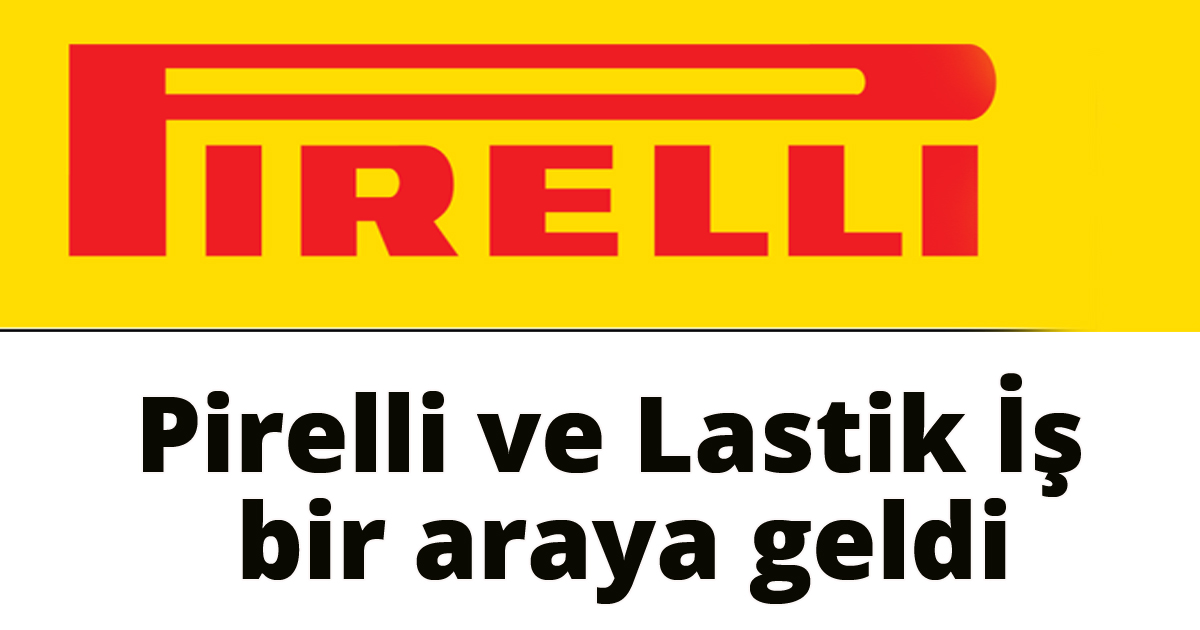 Pırelli ve Lastik İş bir araya geldi