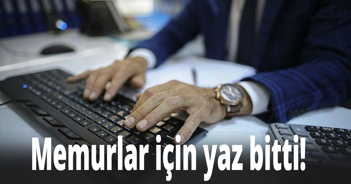 Memurlar için yaz bitti!