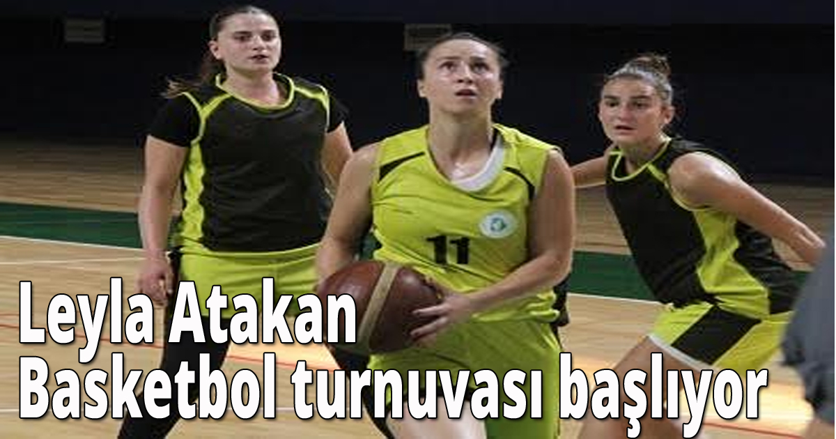 Leyla Atakan Basketbol turnuvası başlıyor