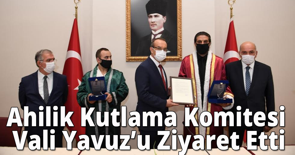 Ahilik Kutlama Komitesi Vali Yavuz’u Ziyaret Etti