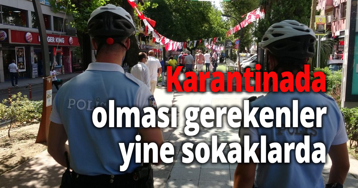 Karantinada olması gerekenler yine sokaklarda