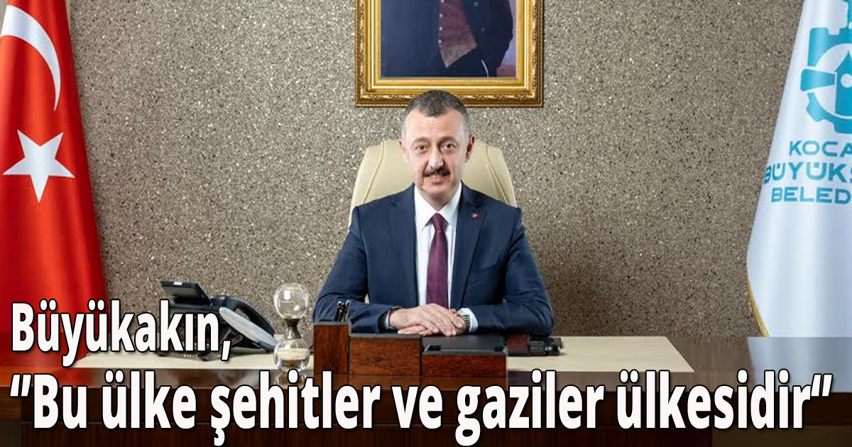 Büyükakın, ‘Bu ülke şehitler ve gaziler ülkesidir’