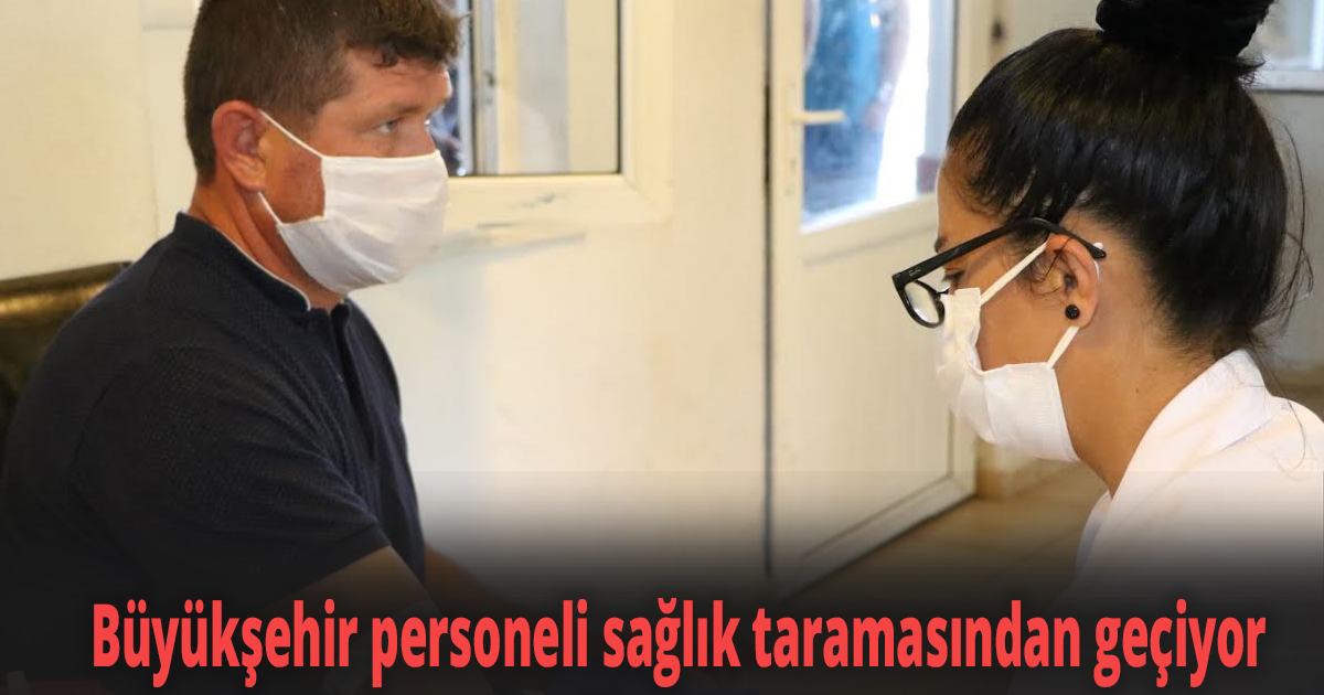 Büyükşehir personeli sağlık taramasından geçiyor