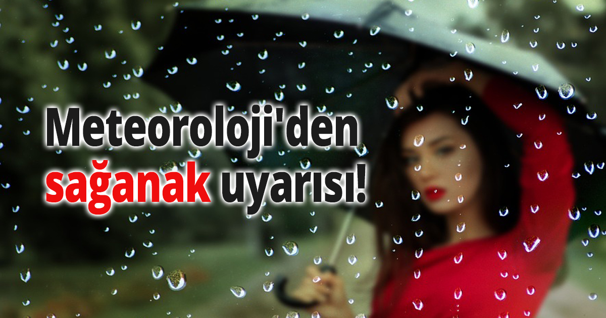 Meteoroloji'den sağanak uyarısı!