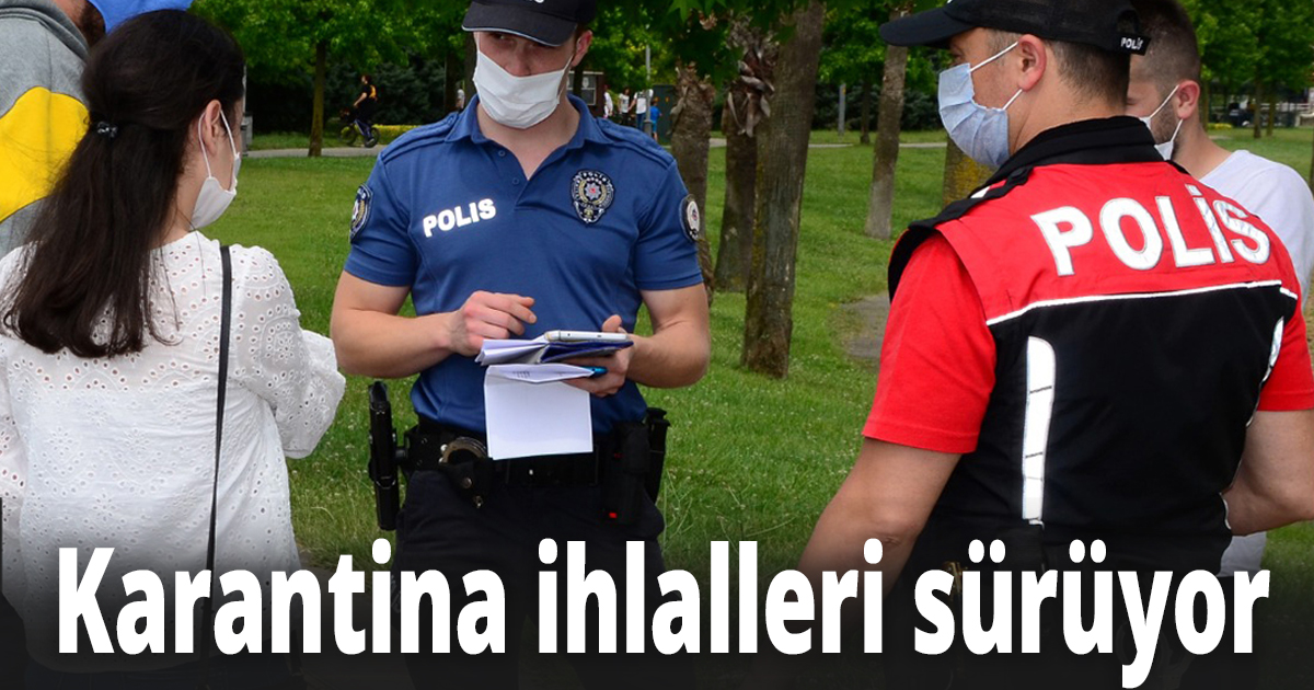 Karantina ihlalleri sürüyor