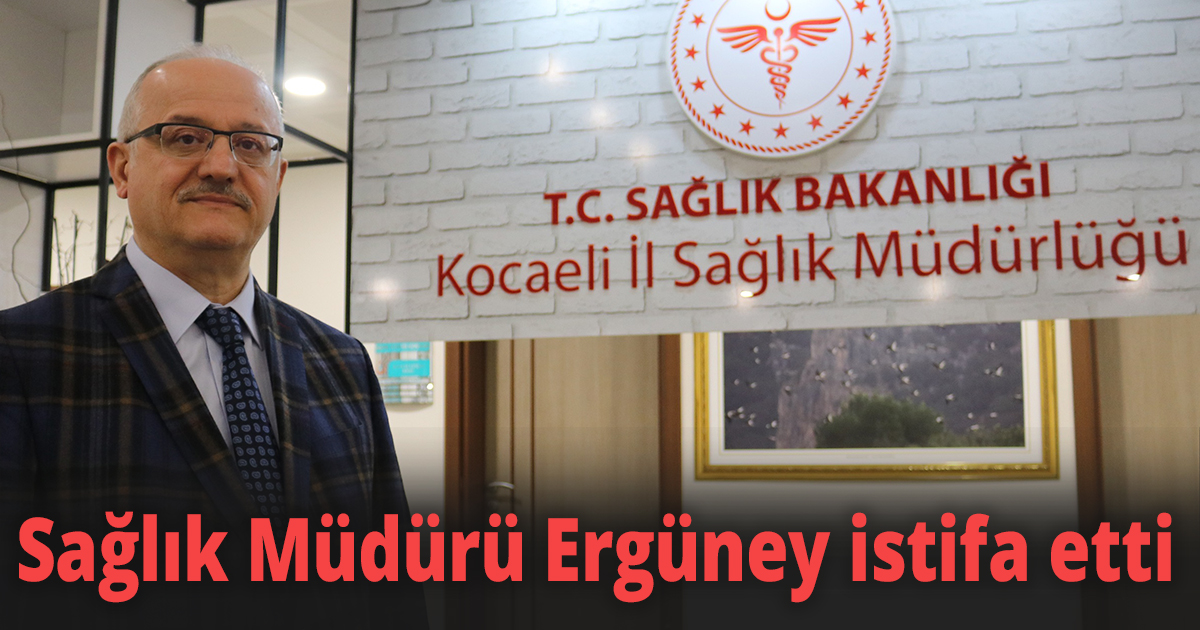 Sağlık Müdürü Ergüney istifa etti