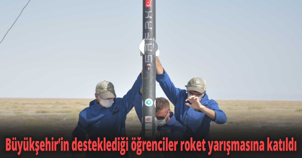 Büyükşehir’in desteklediği öğrenciler roket yarışmasına katıldı