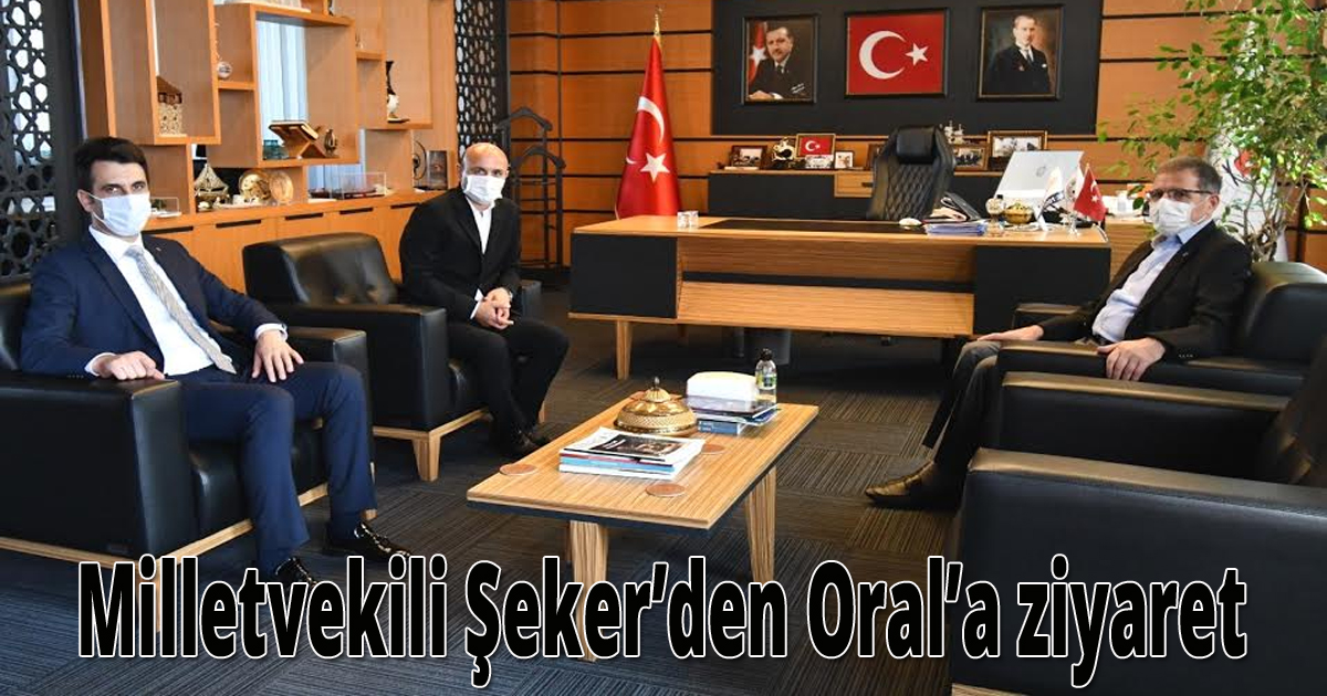 Milletvekili Şeker’den Oral’a ziyaret