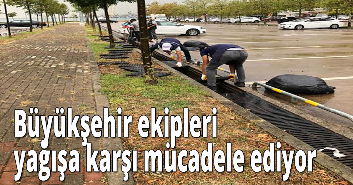 Büyükşehir ekipleri yağışa karşı mücadele ediyor