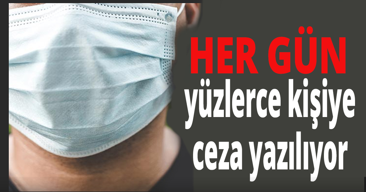 Her gün yüzlerce kişiye ceza yazılıyor